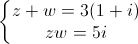 \left\{\begin{matrix}z+w=3(1+i)\\zw=5i\end{matrix}\right.