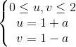 \left\{\begin{matrix}0\leq u,v\leq 2\\u=1+a\\v=1-a\end{matrix}\right.