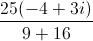 \frac{25(-4+3i)}{9+16}