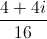 \frac{4+4i}{16}