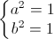 left{begin{matrix}a^{2}=1\b^{2}=1end{matrix}right.