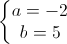 left{begin{matrix}a=-2\b=5end{matrix}right.