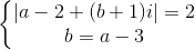 \left\{\begin{matrix} |a-2+(b+1)i|=2\\ b=a-3 \end{matrix}\right.