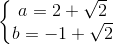 \left\{\begin{matrix} a=2+\sqrt{2}\\ b=-1+\sqrt{2} \end{matrix}\right.