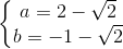 \left\{\begin{matrix} a=2-\sqrt{2}\\ b=-1-\sqrt{2} \end{matrix}\right.