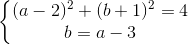 \left\{\begin{matrix} (a-2)^{2}+(b+1)^{2}=4\\ b=a-3 \end{matrix}\right.