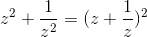 z^{2}+\frac{1}{z^{2}}= (z+\frac{1}{z})^{2}