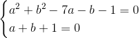 \begin{cases} a^{2}+b^{2}-7a-b-1=0\\ a+b+1=0 \\ \end{cases}