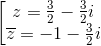 \left [\begin{matrix} z= \frac{3}{2}-\frac{3}{2}i & & \\ \overline{z}=-1-\frac{3}{2}i& & \end{matrix}