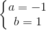 \left\{\begin{matrix} a=-1 & & \\ b=1 & & \end{matrix}\right.