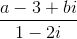 \frac{a - 3 + bi}{1 - 2i}