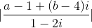 |\frac{a - 1 + (b - 4)i}{1 - 2i}|