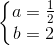 \left \{ \begin{matrix} a=\frac{1}{2}\\b=2 \end{matrix}