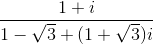 \frac{1+i}{1-\sqrt{3}+(1+\sqrt{3})i}