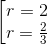 \begin{bmatrix} r=2\\ r=\frac{2}{3} \end{matrix}