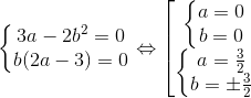 \left\{\begin{matrix} 3a -2b^{2}=0\\ b(2a-3)=0 \end{matrix}\right.\Leftrightarrow \begin{bmatrix} \left\{\begin{matrix} a=0\\ b=0 \end{matrix}\right.\\ \left\{\begin{matrix} a=\frac{3}{2}\\ b=\pm \frac{3}{2} \end{matrix}\right. \end{matrix}