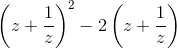 \left ( z+\frac{1}{z} \right )^{2}-2\left ( z+\frac{1}{z} \right )