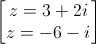 \begin{bmatrix}z=3+2i\\z=-6-i\end{bmatrix}