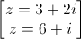 \begin{bmatrix}z=3+2i\\z=6+i\end{bmatrix}