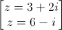 \begin{bmatrix}z=3+2i\\z=6-i\end{bmatrix}