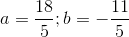 a=\frac{18}{5}; b=-\frac{11}5{}