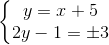 \left\{\begin{matrix}y=x+5\\2y-1=\pm 3\end{matrix}\right.