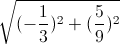 \sqrt{(-\frac{1}{3})^{2}+(\frac{5}{9})^{2}}