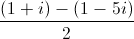 \frac{(1+i)-(1-5i)}{2}