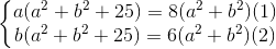 \left\{\begin{matrix}a(a^{2}+b^{2}+25)= 8(a^{2}+b^{2})(1)\\b(a^{2}+b^{2}+25)= 6(a^{2}+b^{2})(2)\end{matrix}\right.