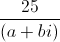 \frac{25}{(a+bi)}