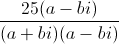 \frac{25(a-bi)}{(a+bi)(a-bi)}