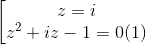 \left [ \begin{matrix} z=i & \\ z^{2}+iz-1=0(1) & \end{matrix}