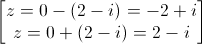 \begin{bmatrix}z=0-(2-i)=-2+i\\z=0+(2-i)=2-i\end{bmatrix}