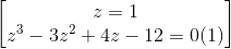 \begin{bmatrix}z= 1\\z^{3}-3z^{2}+4z-12=0(1)\end{bmatrix}