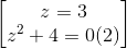 \begin{bmatrix}z = 3\\z^{2}+4= 0(2)\end{bmatrix}