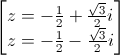 \begin{bmatrix}z=-\frac{1}{2}+\frac{\sqrt{3}}{2}i\\z=-\frac{1}{2}-\frac{\sqrt{3}}{2}i\end{bmatrix}