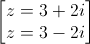 \begin{bmatrix}z=3+2i\\z=3-2i\end{bmatrix}