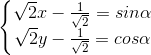 \left\{\begin{matrix} \sqrt{2}x-\frac{1}{\sqrt{2}}=sin\alpha \\ \sqrt{2}y-\frac{1}{\sqrt{2}}=cos\alpha \end{matrix}\right.