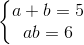 \left\{\begin{matrix} a+b=5\\ab=6 \end{matrix}\right.