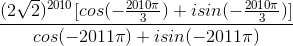 \frac{(2\sqrt{2})^{2010}[cos(-\frac{2010\pi }{3})+isin(-\frac{2010\pi }{3})]}{cos(-2011\pi )+isin(-2011\pi )}