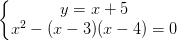 \dpi{100} \left\{\begin{matrix} y=x+5\\ x^{2}- (x-3)(x-4)=0 \end{matrix}\right.