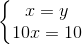 \left\{\begin{matrix} x=y\\10x=10 \end{matrix}\right.