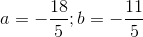 a=-\frac{18}{5}; b=-\frac{11}5{}