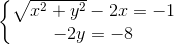 \left\{\begin{matrix} \sqrt{x^{2}+y^{2}}-2x=-1\\-2y=-8 \end{matrix}\right.