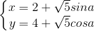 \left\{\begin{matrix} x=2+\sqrt{5}sina\\ y=4+\sqrt{5}cosa \end{matrix}\right.