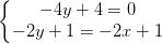 \dpi{100} \left\{\begin{matrix} -4y+4=0\\-2y+1=-2x+1 \end{matrix}\right.