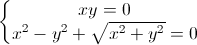 \left\{\begin{matrix}xy=0\\x^{2}-y^{2}+\sqrt{x^{2}+y^{2}}=0\end{matrix}\right.