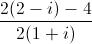 \frac{2(2-i)-4}{2(1+i)}