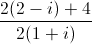 \frac{2(2-i)+4}{2(1+i)}