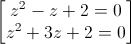 \begin{bmatrix}z^{2}-z+2=0\\z^{2}+3z+2=0\end{bmatrix}